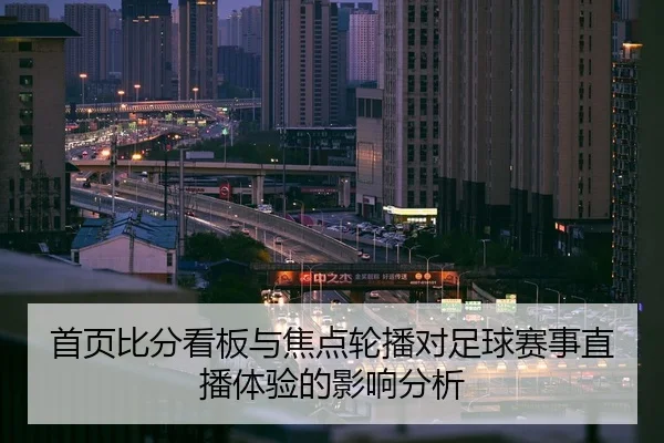 首页比分看板与焦点轮播对足球赛事直播体验的影响分析
